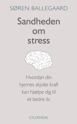 Sandheden om stress: Hvordan din hjernes skjulte kraft kan hjælpe dig til et bedre liv (Ebog, epub, Dansk) af Søren Ballegaard