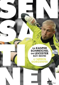 Sensationen: Da Kasper Schmeichel og Leicester blev mestre (Bog, Hæftet, Dansk) af Søren Sorgenfri