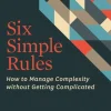 Six Simple Rules: How to Manage Complexity without Getting Complicated (Bog, Hardback, Engelsk)