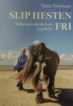 Slip Hesten Fri - Sådan giver du din hest et godt liv (Bog, Hardback, Dansk) af Mette Sørensen