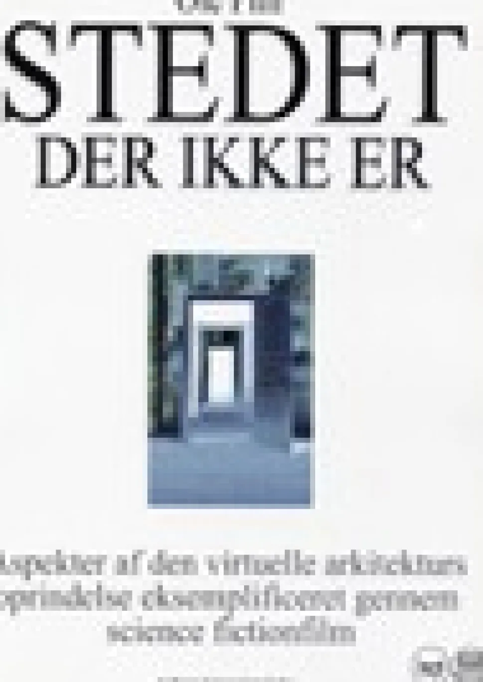 Stedet der ikke er - aspekter af den virtuelle arkitekturs oprindelse eksemplificeret... (Ebog, pdf, Dansk) af Ole Pihl