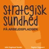 Strategisk sundhed på arbejdspladsen (Ebog, epub, Dansk) af Julie Engelund Sander