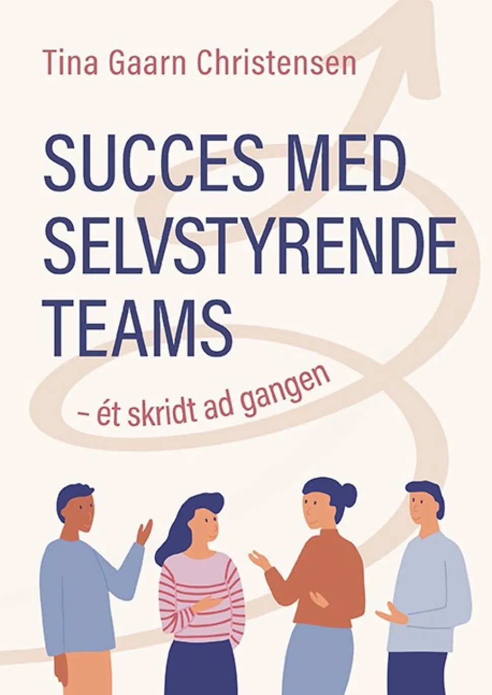 Succes med selvstyrende teams – ét skridt ad gangen (Bog, Hardback, Dansk) af Tina Gaarn Christensen