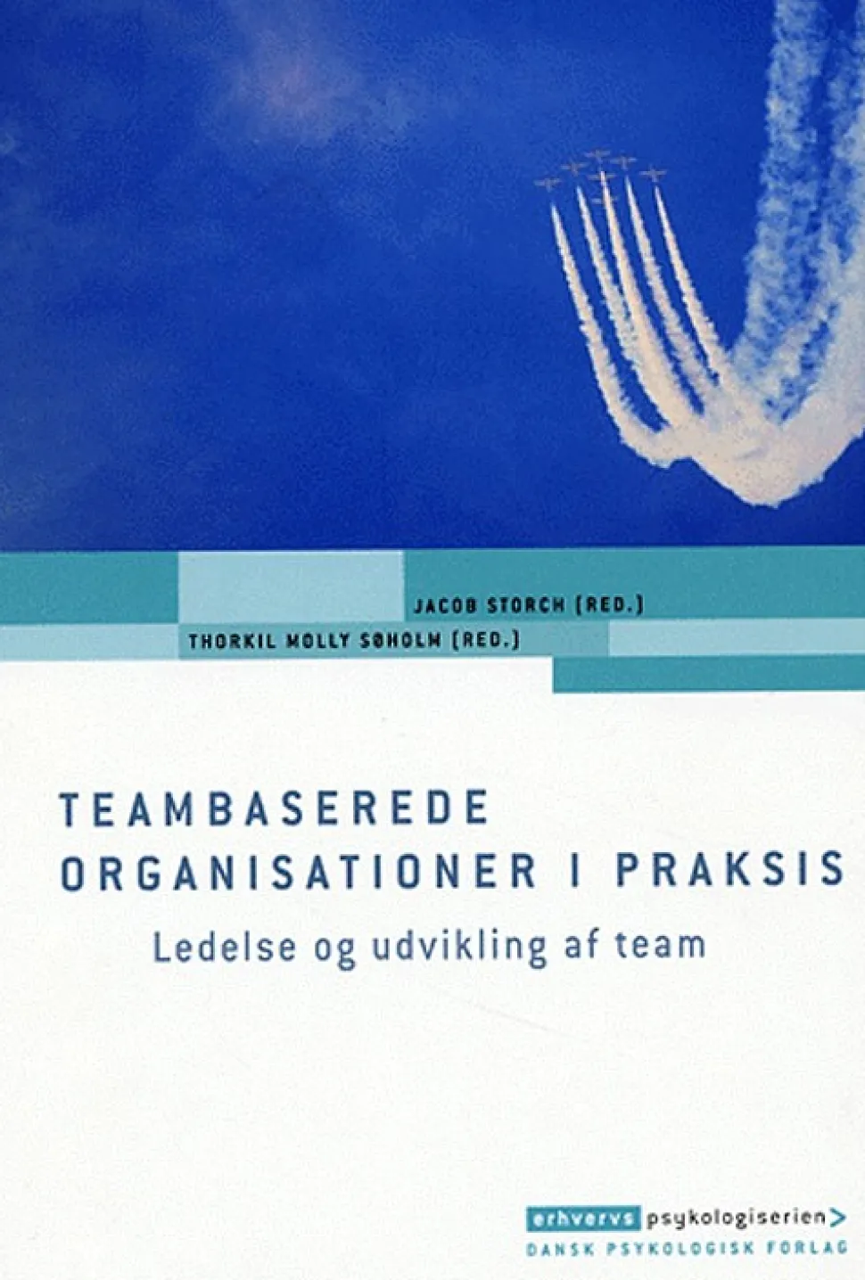 Teambaserede organisationer i praksis: Ledelse og udvikling af team (Bog, Hæftet, Dansk) af Jacob Storch (red.)