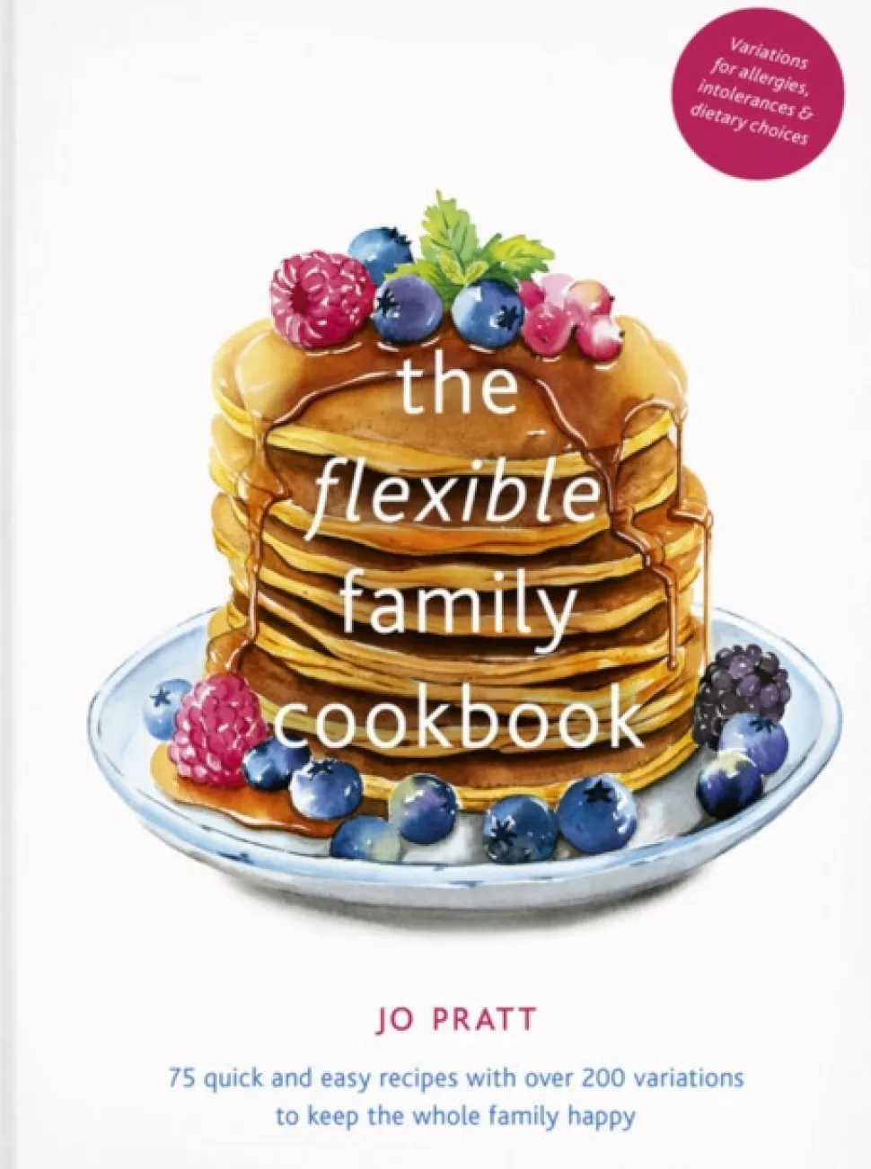 The Flexible Family Cookbook: 75 quick and easy recipes with over 200 variations to k... (Bog, Hardback, Engelsk) af Jo Pratt