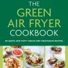 The Green Air Fryer Cookbook: 80 quick and tasty vegan and vegetarian recipes (Bog, Paperback / softback, Engelsk)