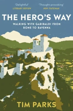 The Hero's Way: Walking with Garibaldi from Rome to Ravenna (Bog, Paperback / softback, Engelsk) af Tim Parks