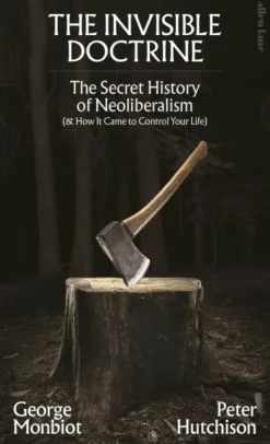 The Invisible Doctrine: The Secret History of Neoliberalism (& How It Came to Control... (Bog, Hardback, Engelsk)