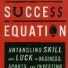 The Success Equation: Untangling Skill and Luck in Business, Sports, and Investing (Bog, Hardback, Engelsk)