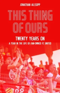 This Thing of Ours: Twenty Years on, a Year in the Life of Fan-Owned FC United (Bog, Hardback, Engelsk) af Jonathan Allsopp