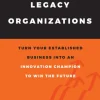 Transforming Legacy Organizations: Turn your Established Business into an Innovation ... (Bog, Hardback, Engelsk)