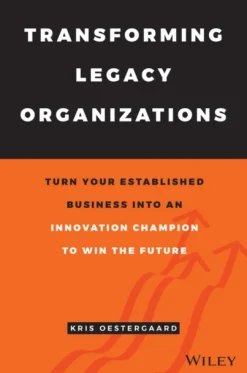 Transforming Legacy Organizations: Turn your Established Business into an Innovation ... (Bog, Hardback, Engelsk)
