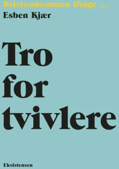 Tro for tvivlere: Kristendommen ifølge (Bog, Hæftet, Dansk) af Esben Kjær
